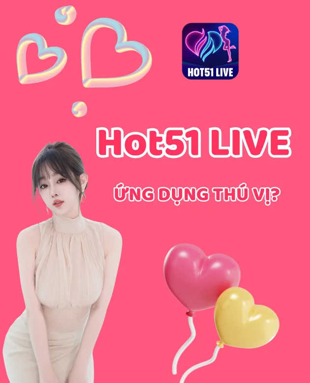 Ứng dụng Hot51Live - Khám Phá Vô Địch Cùng Ứng Dụng Livestream Hot51Live: Trải Nghiệm Mới Lạ và Độc Đáo. Famous app 4 - Hot51 Ứng dụng Hot51Live-HOT51Live
